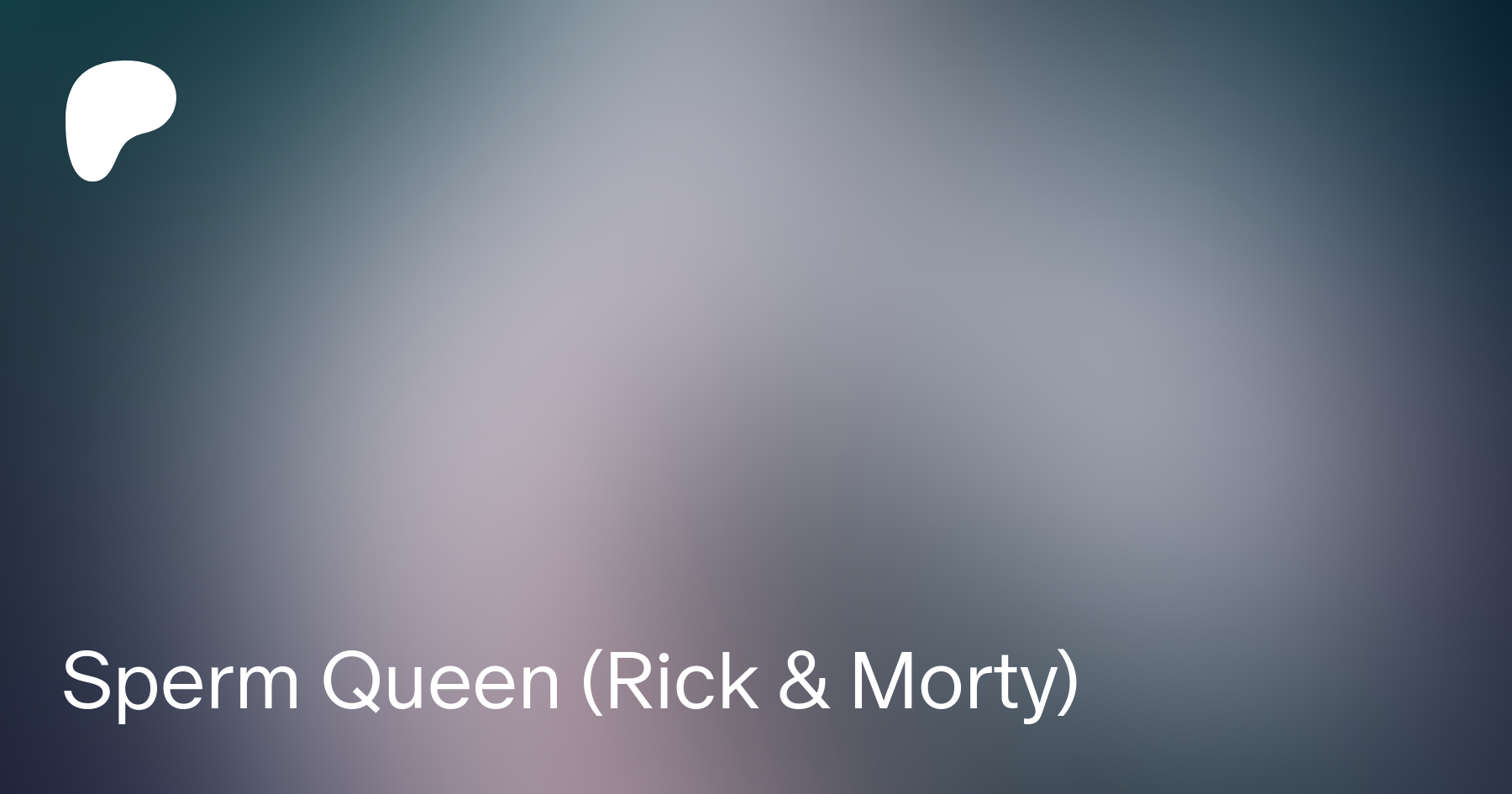 Sperm Queen (Rick & Morty) | Patreon