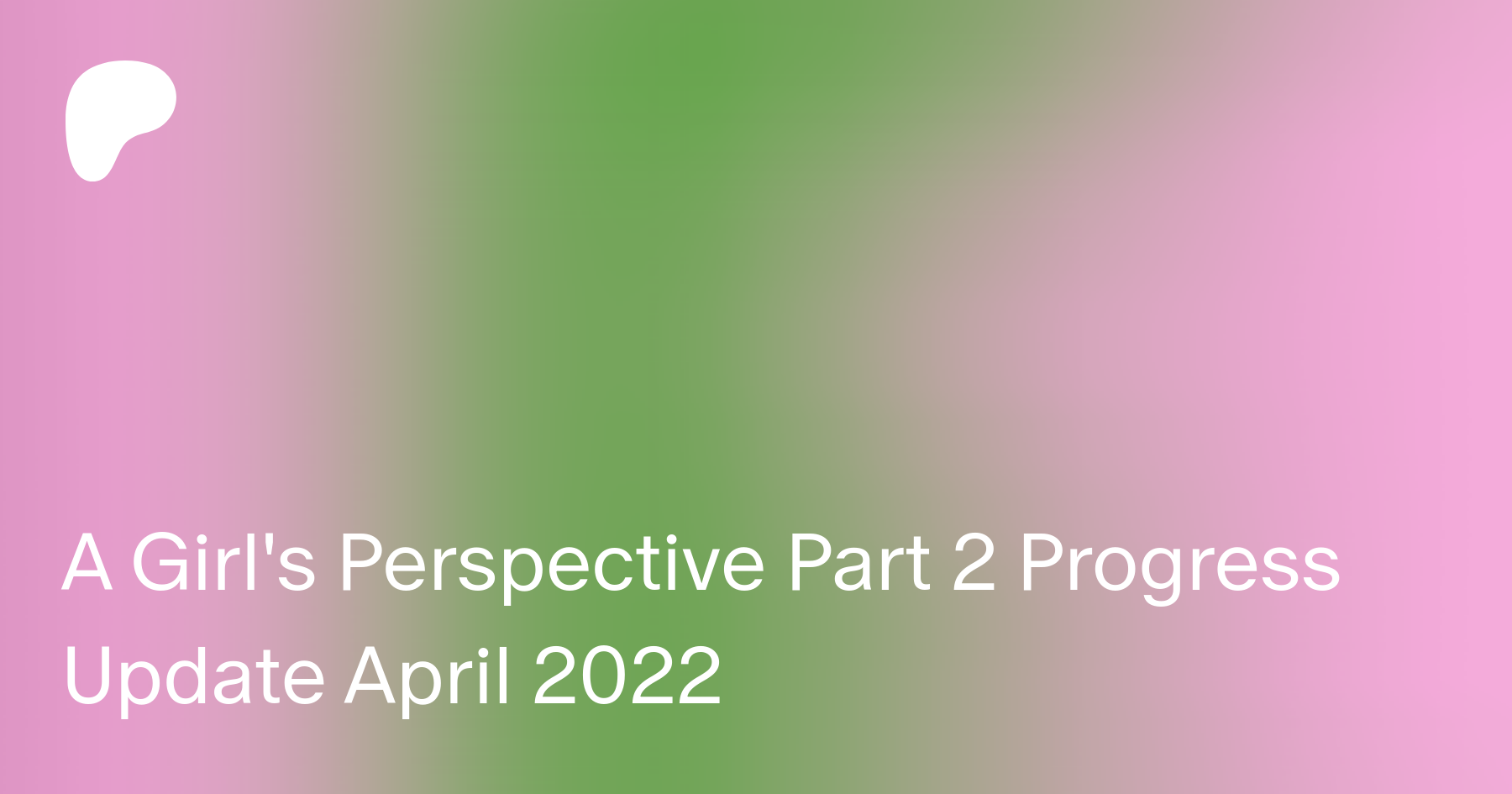 A Girl's Perspective Part 2 Progress Update April 2022 | Patreon
