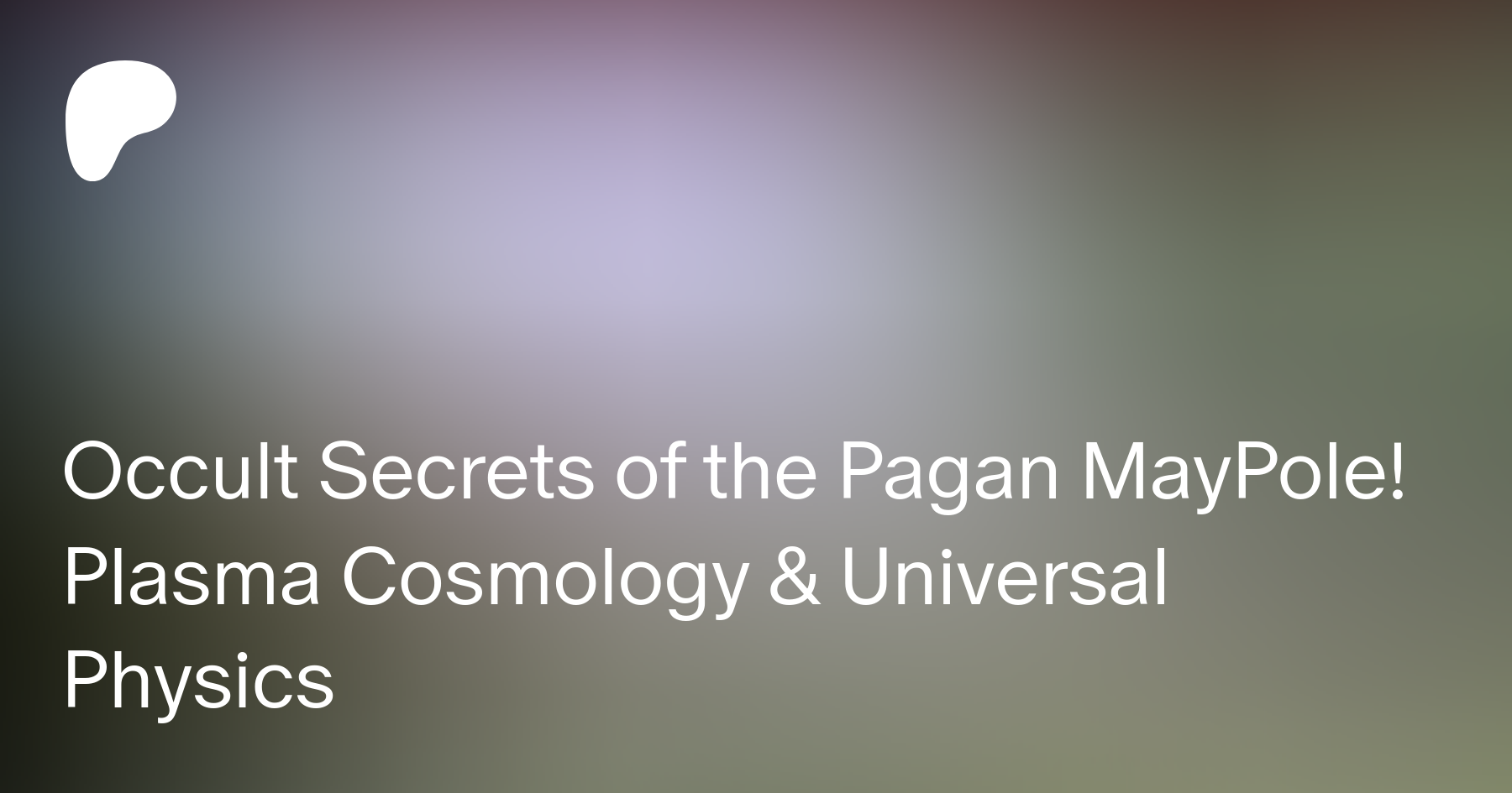 Occult Secrets of the Pagan MayPole! Plasma Cosmology & Universal Physics  | LÌf†Ìng †ђe V∄ÌL  on Patreon