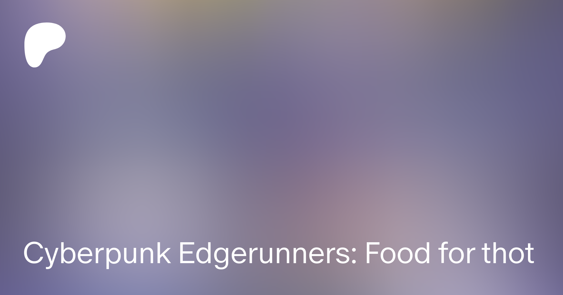 Cyberpunk Edgerunners: Food for thot | Patreon