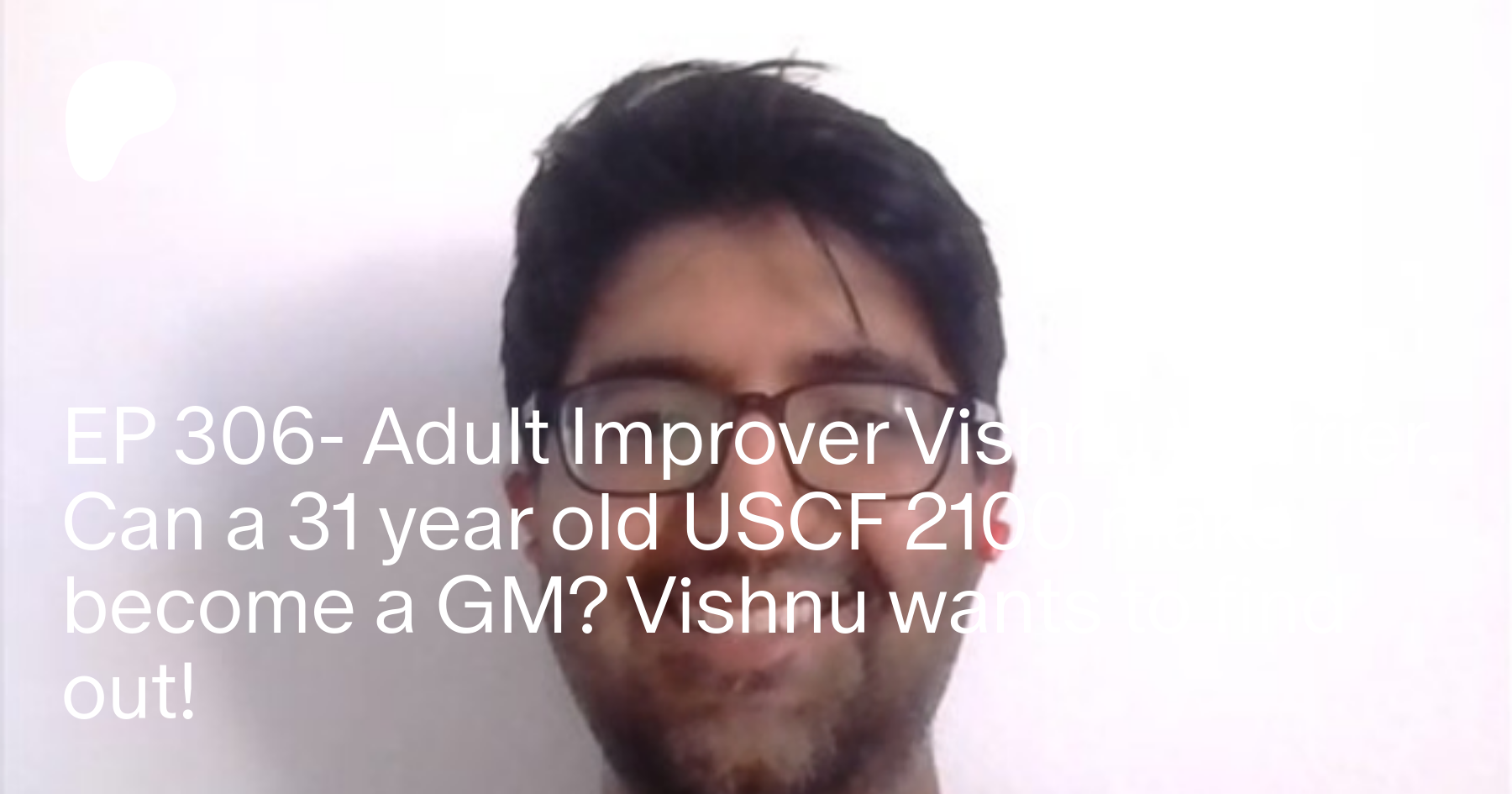 EP 306- Adult Improver Vishnu Warrier. Can a 31 year old USCF 2100 become a  GM? Vishnu wants to find out! — The Perpetual Chess Podcast