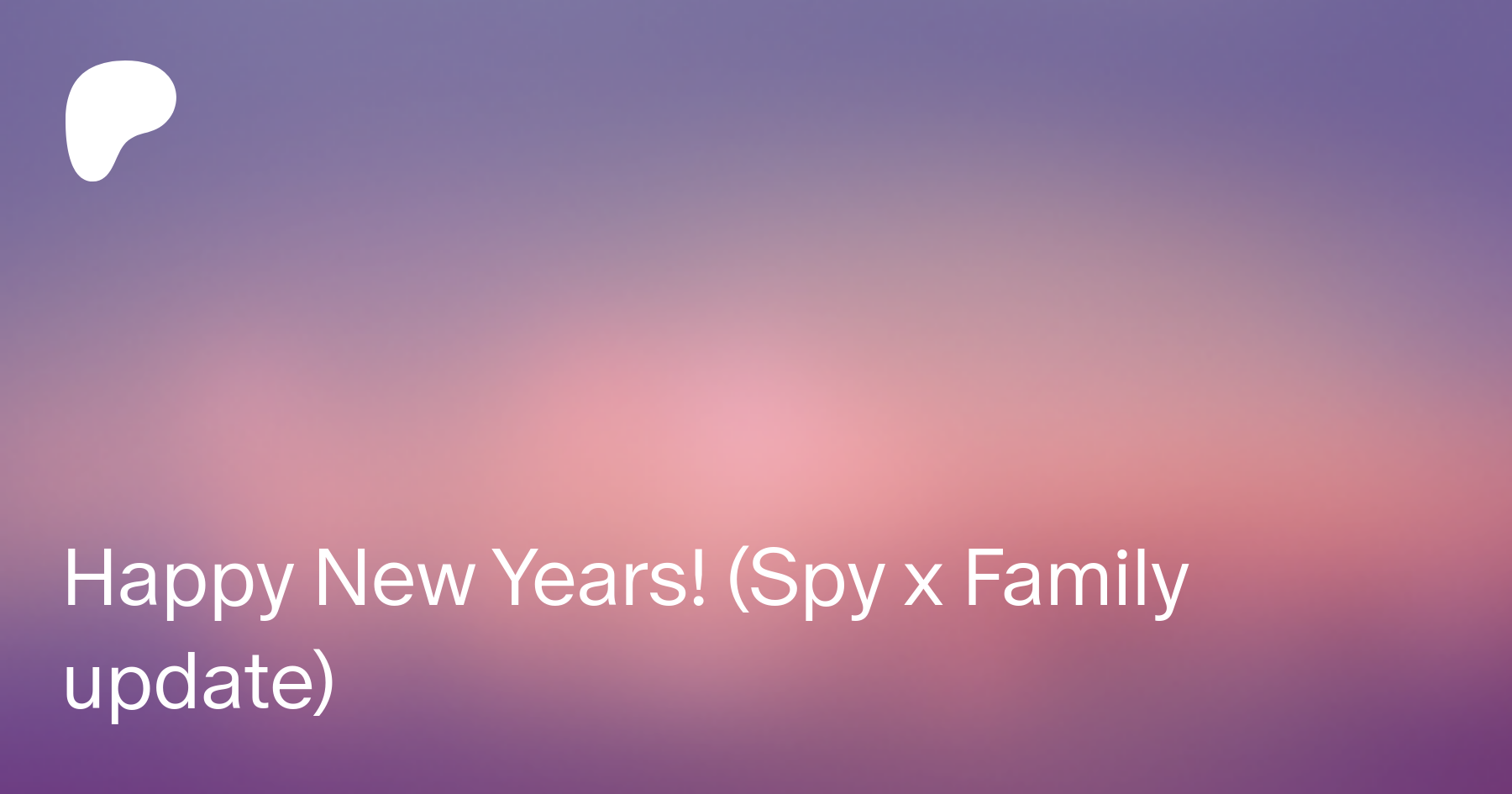 Happy New Years! (Spy x Family update) | Patreon