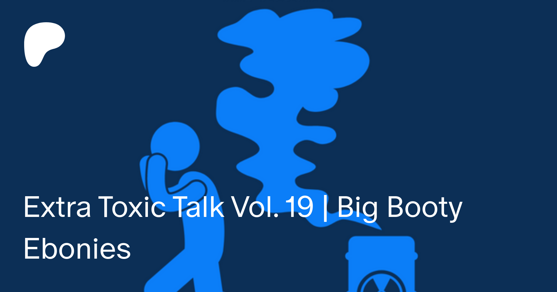 Extra Toxic Talk Vol. 19 | Big Booty Ebonies | Patreon
