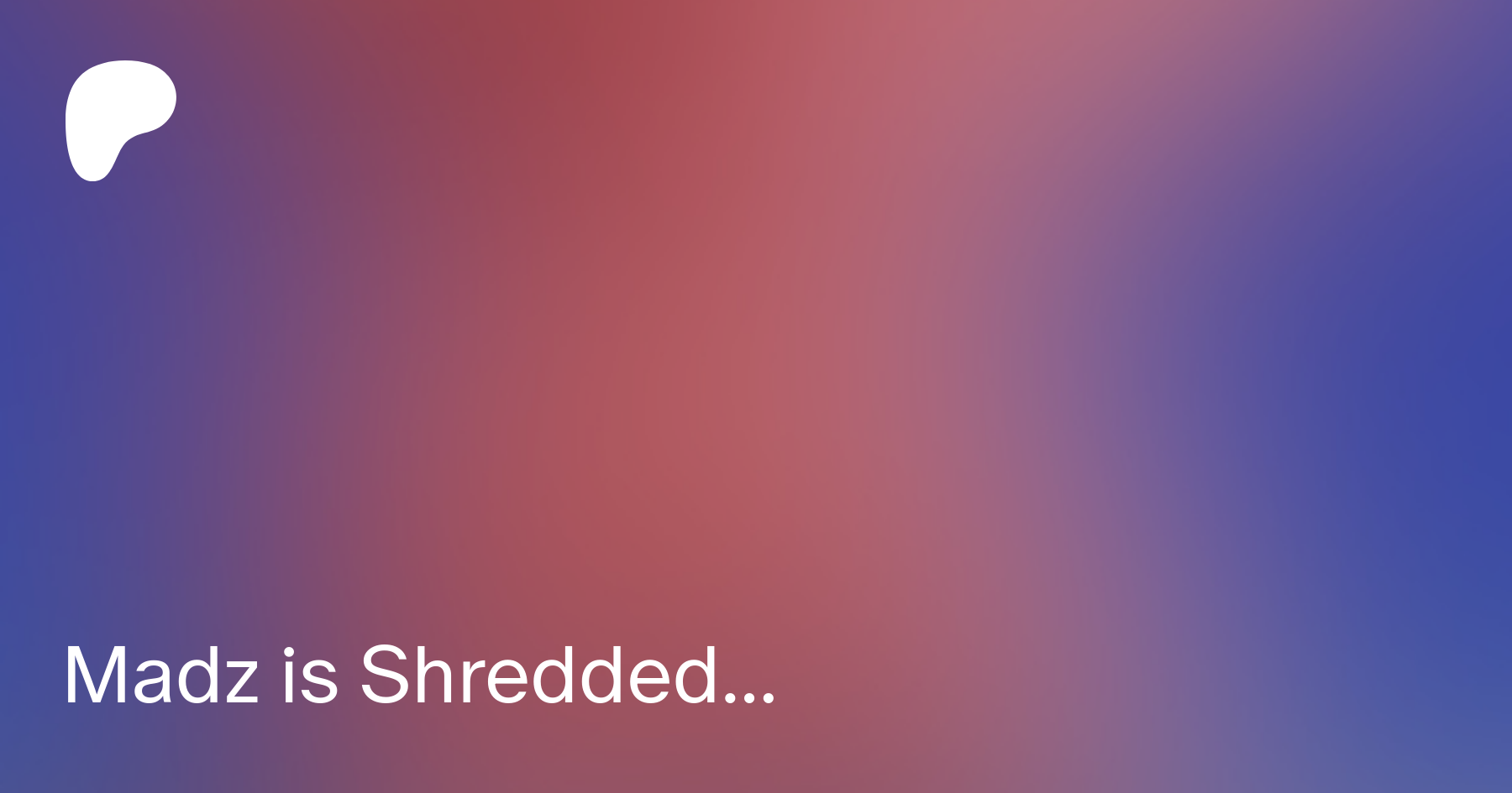 Madz is Shredded... | Patreon