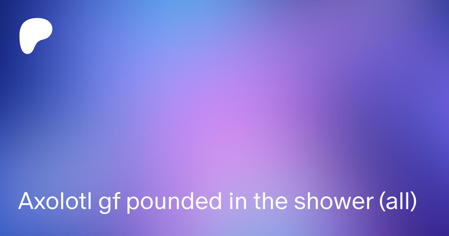 Axolotl gf pounded in the shower (all) | Patreon