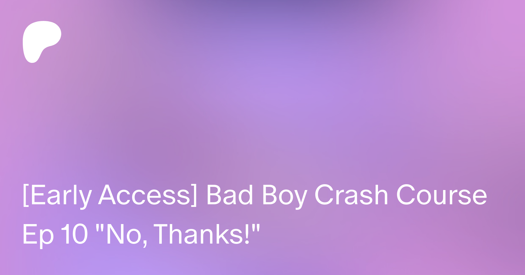 Bad Boy Crash Course Early Access] Bad Boy Crash Course Ep 10 "No, Thanks!" | Patreon