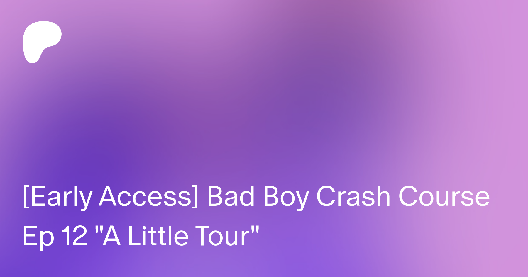 Early Access] Bad Boy Crash Course Ep 12 A Little Tour | Patreon