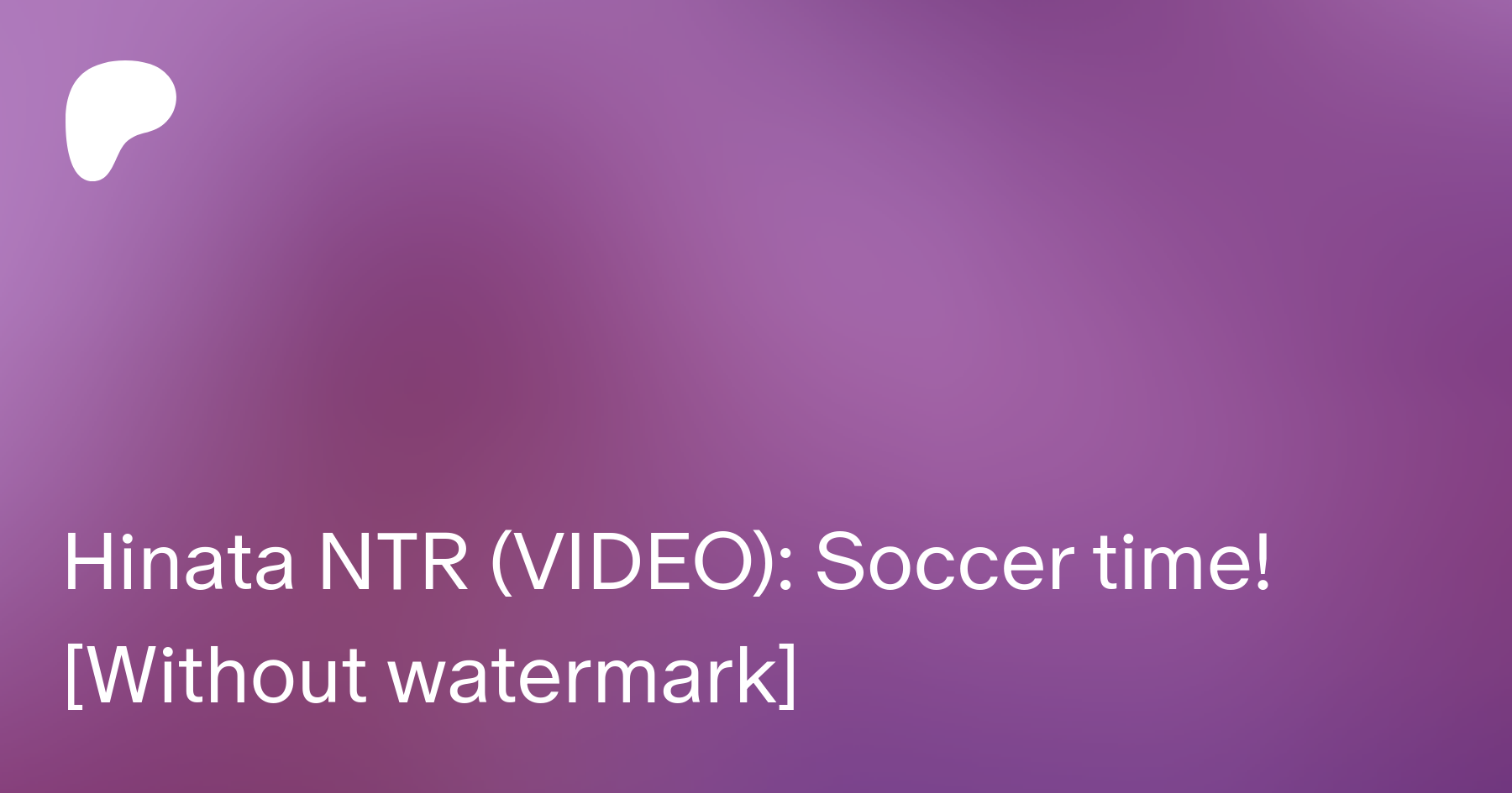 Hinata NTR (VIDEO): Soccer time! [Without watermark] | Patreon