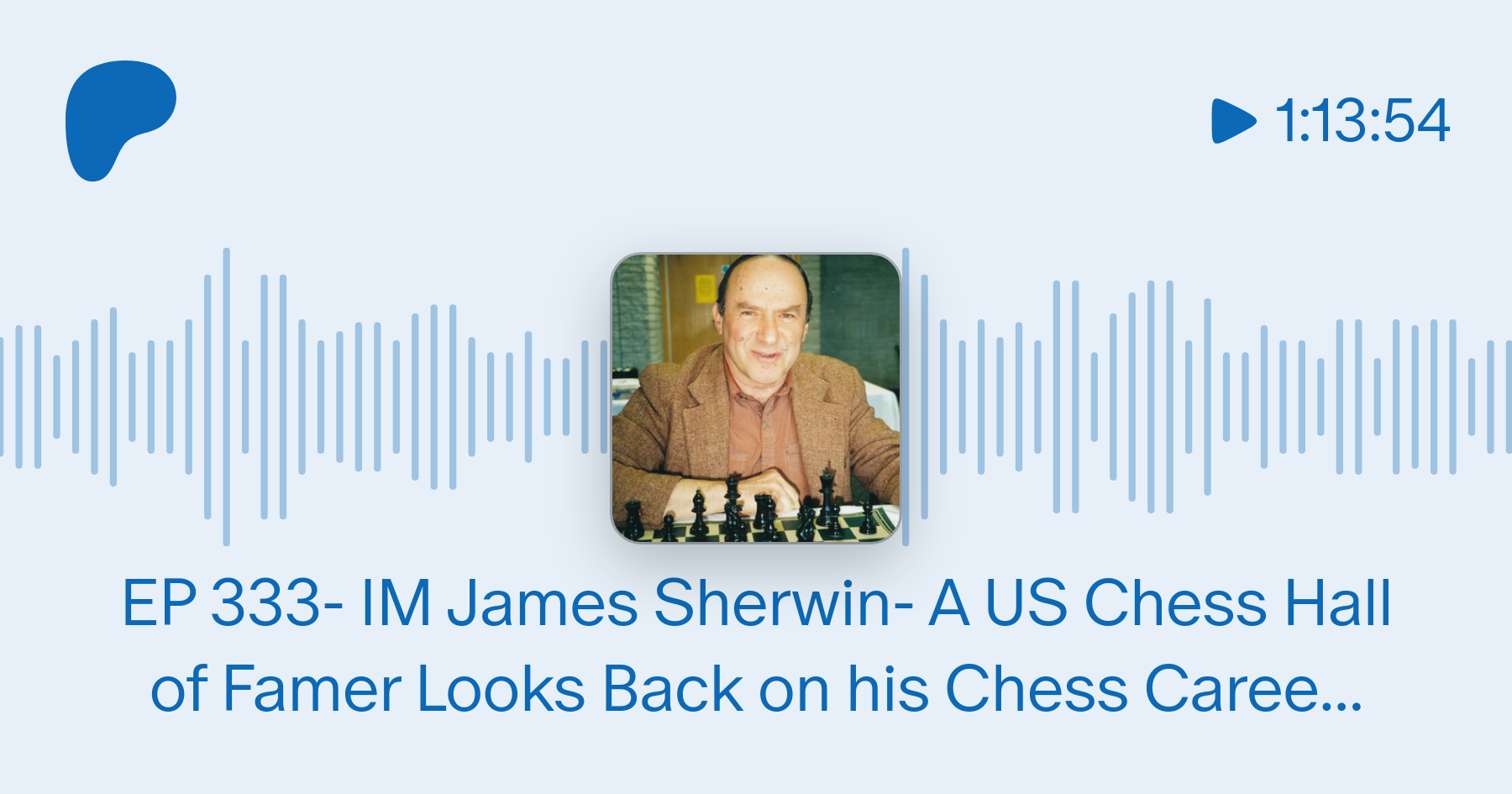 EP 333- IM James Sherwin- A US Chess Hall of Famer Looks Back on