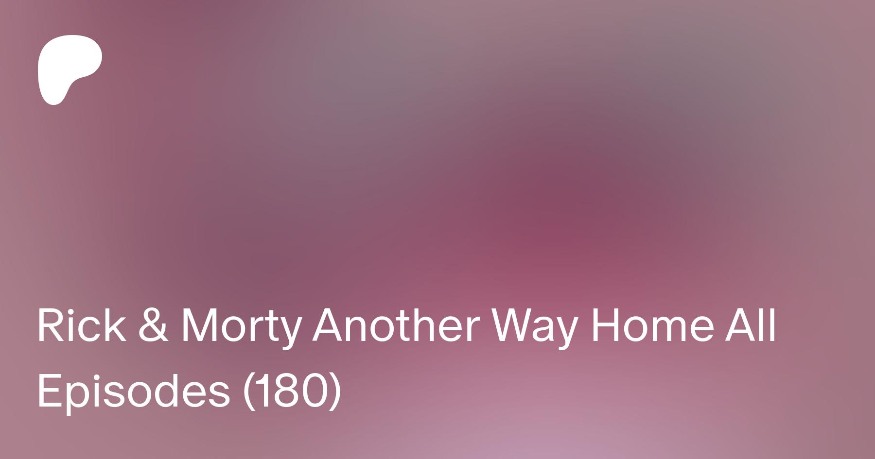 Rick & Morty Another Way Home All Episodes (180) | Patreon