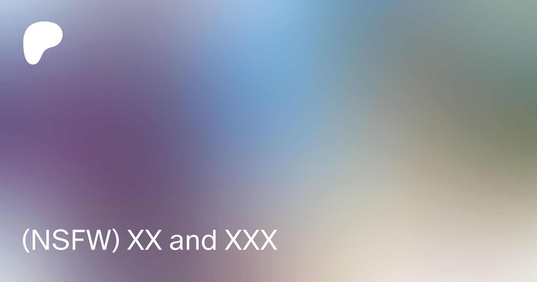NSFW) XX and XXX | Patreon