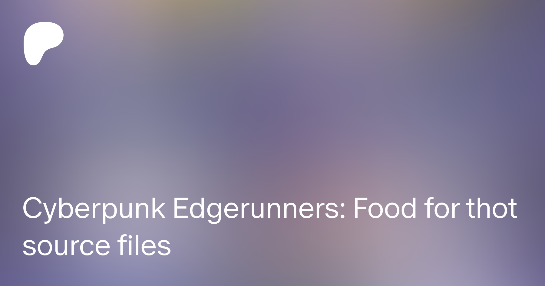 Cyberpunk Edgerunners: Food for thot source files | Patreon
