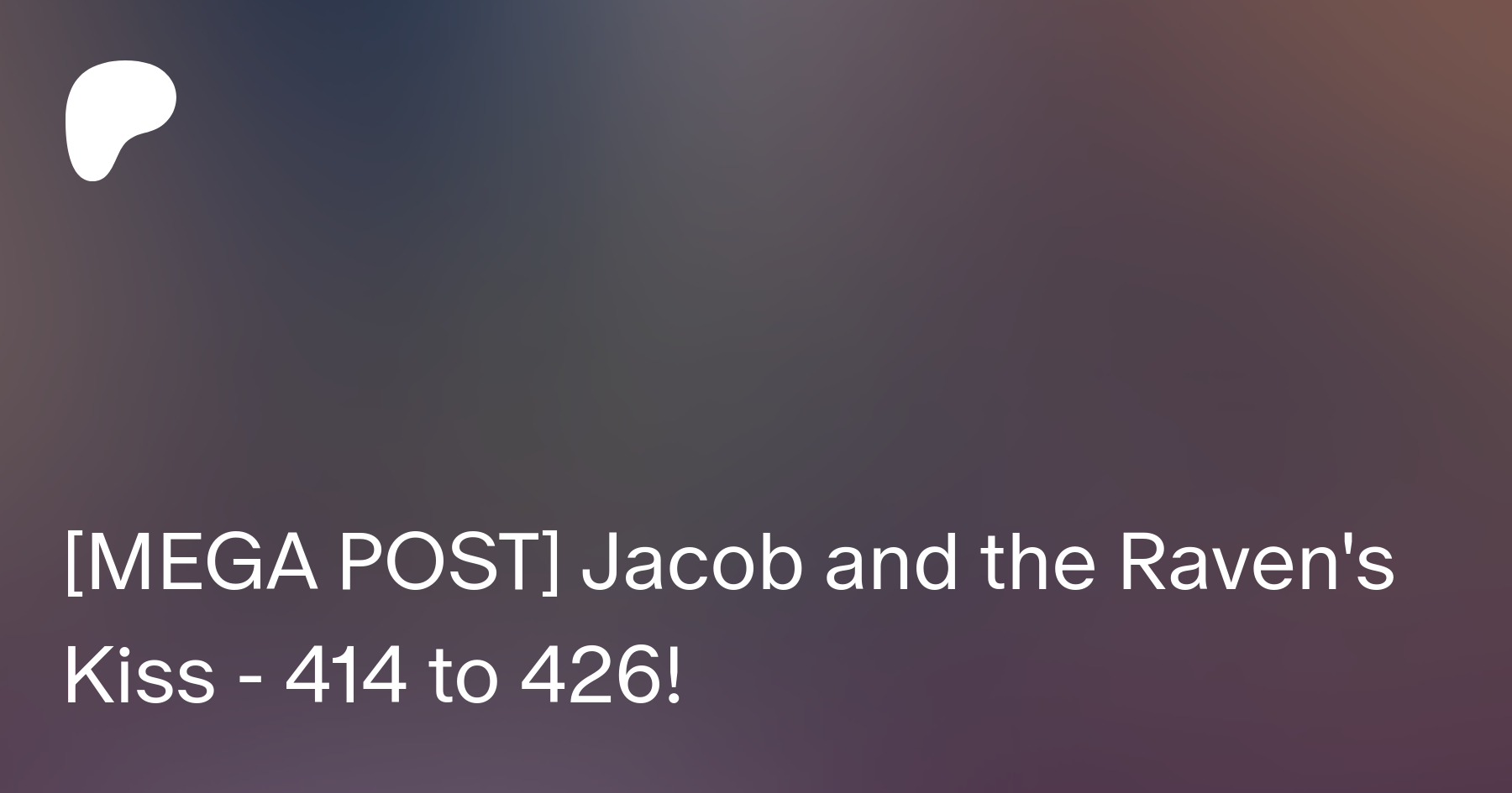 MEGA POST] Jacob and the Raven's Kiss - 414 to 426! | Patreon