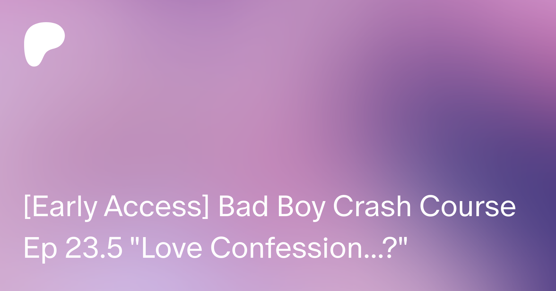 Bad Boy Crash Course Early Access] Bad Boy Crash Course Ep 23.5 "Love Confession...?" | Patreon