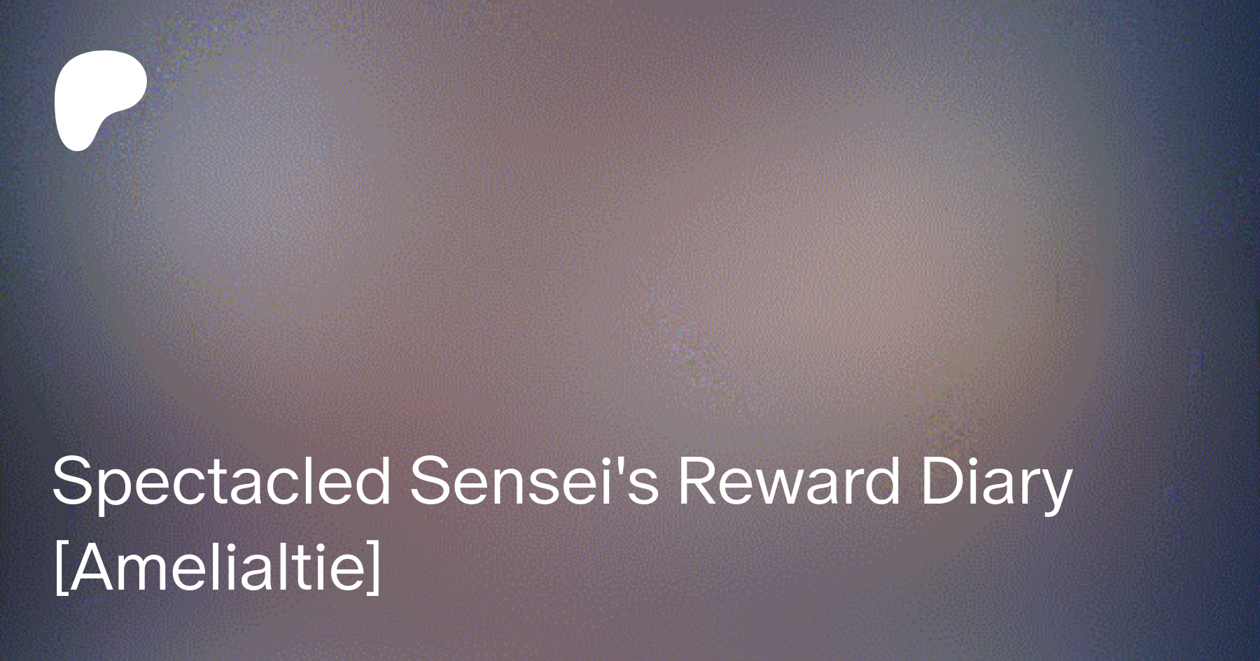 Spectacled Sensei's Reward Diary [Amelialtie] | Patreon
