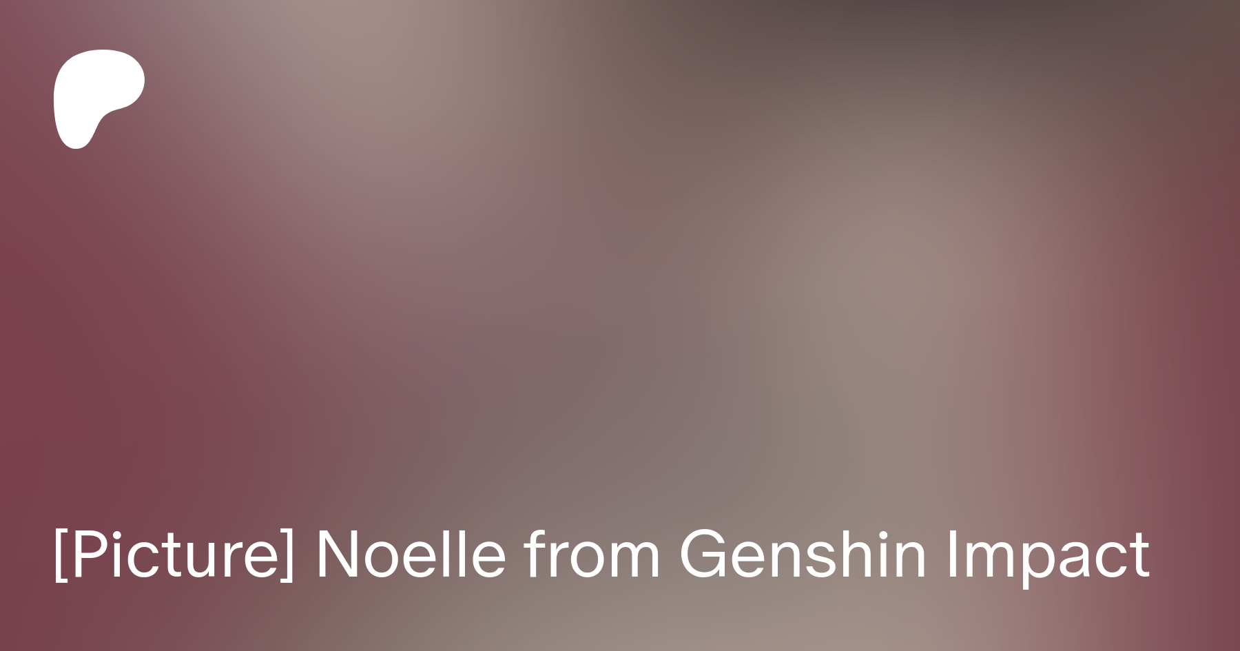 Picture] Noelle from Genshin Impact | Patreon