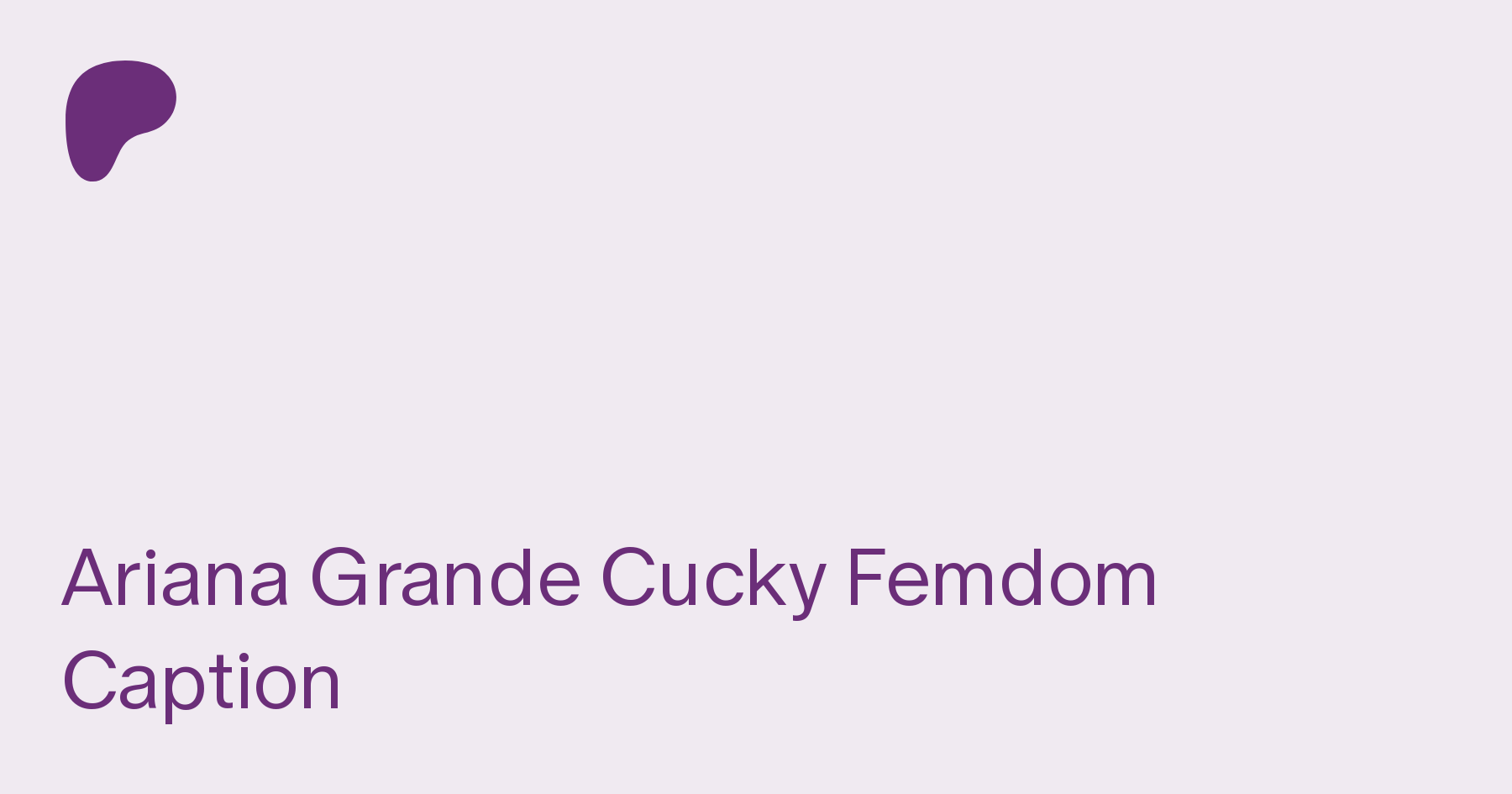 Ariana Grande Cucky Femdom Caption | Patreon