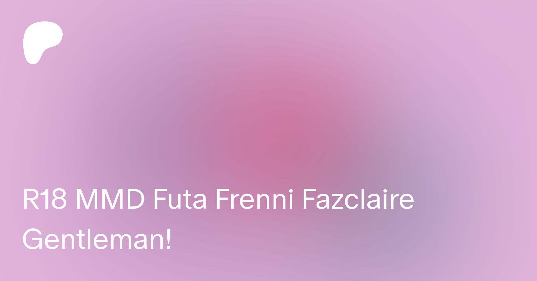 R18 MMD Futa Frenni Fazclaire Gentleman! | Patreon