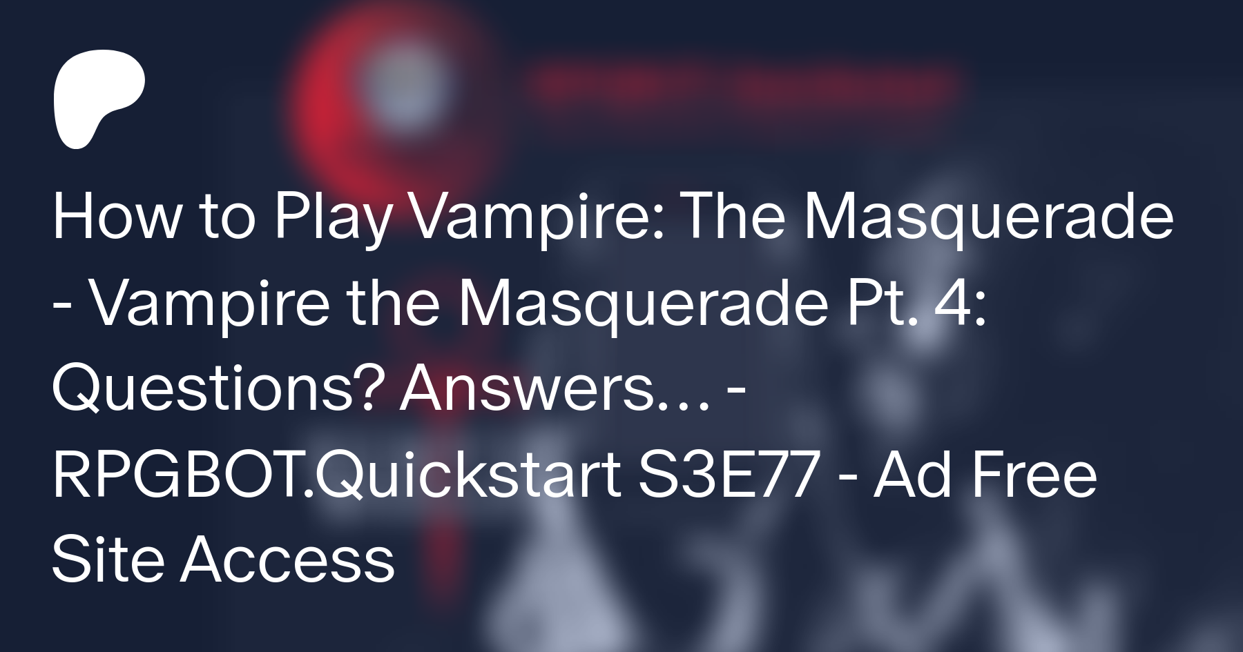 How to Play Vampire: The Masquerade - Vampire the Masquerade Pt. 4:  Questions? Answers - RPGBOT.Quickstart S3E77