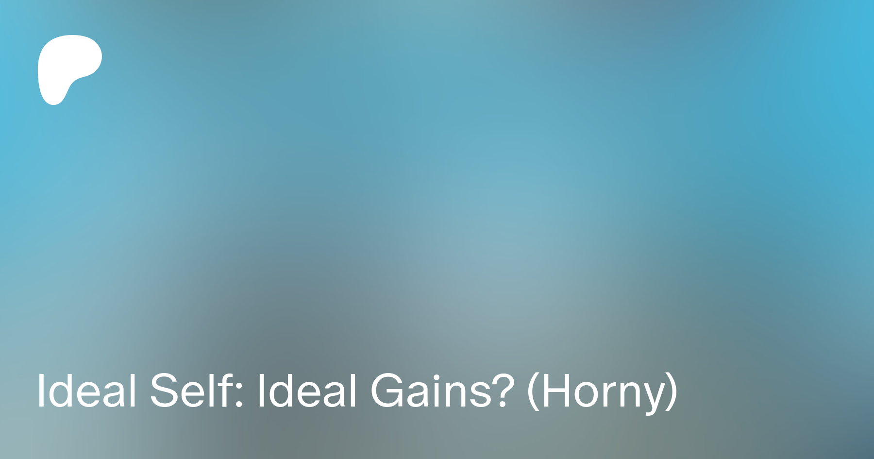 Ideal Self: Ideal Gains? (Horny) | Patreon