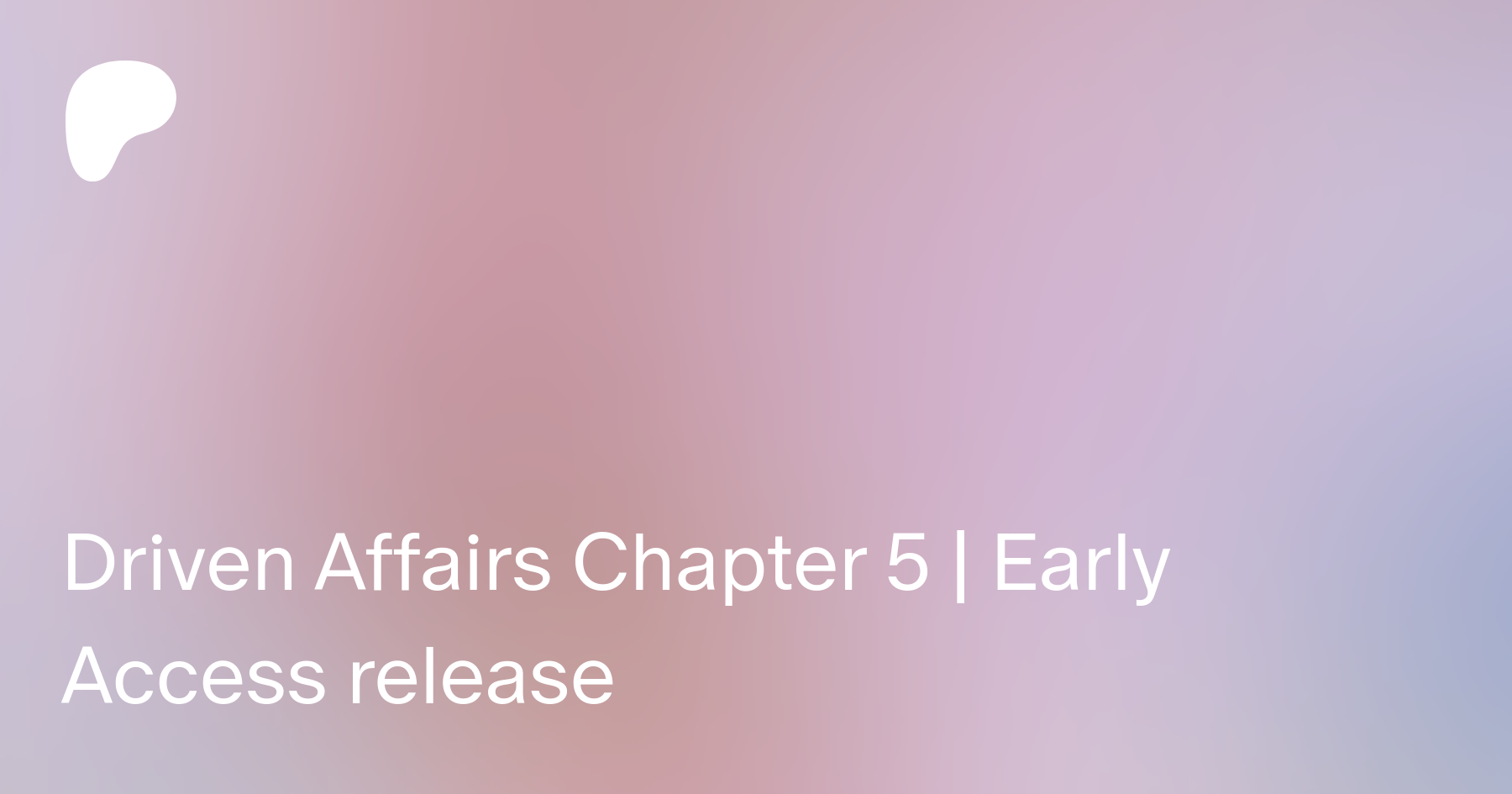 Driven Affairs Chapter 5 | Early Access release | Patreon