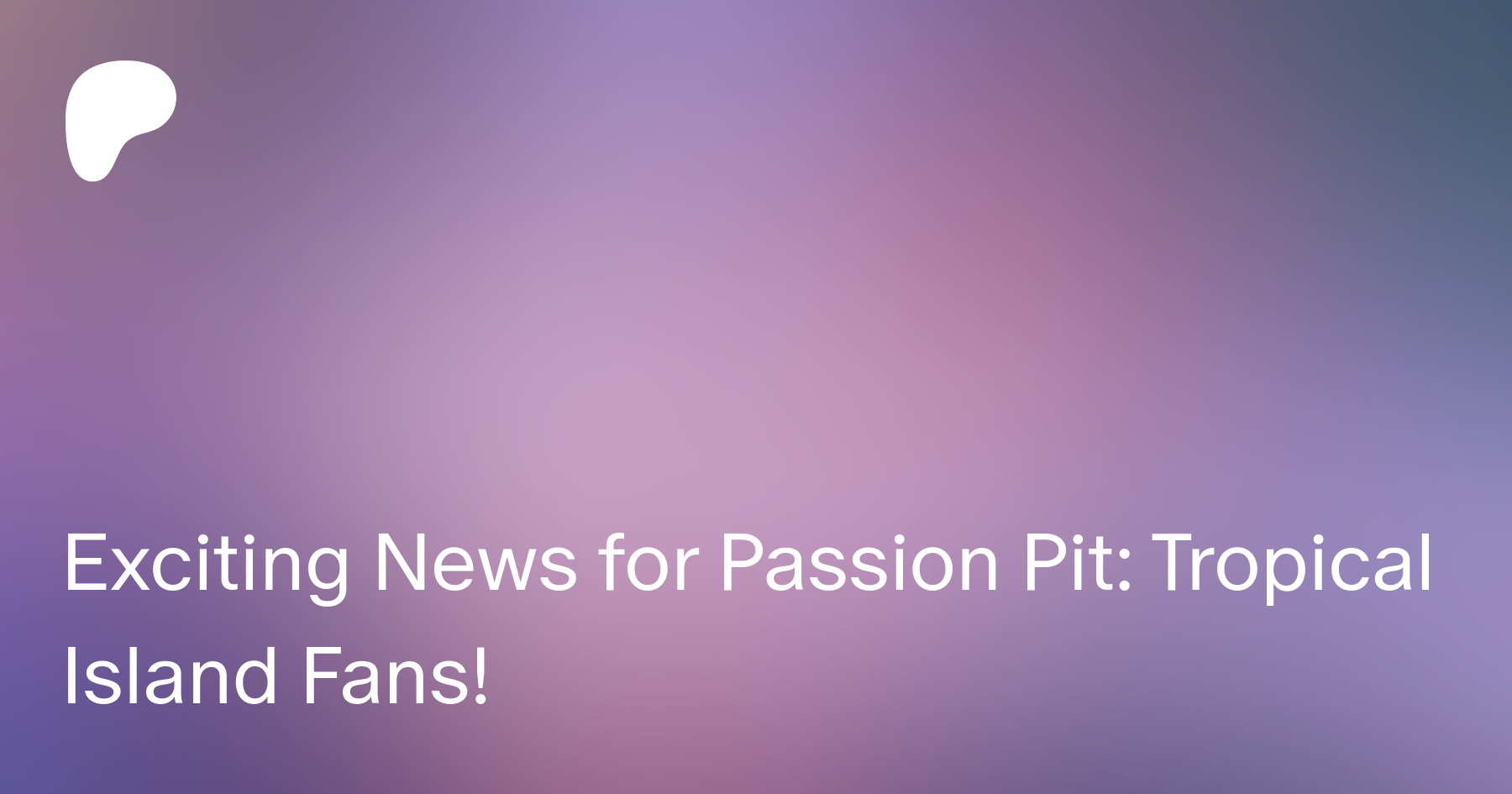 Exciting News for Passion Pit: Tropical Island Fans! | Patreon
