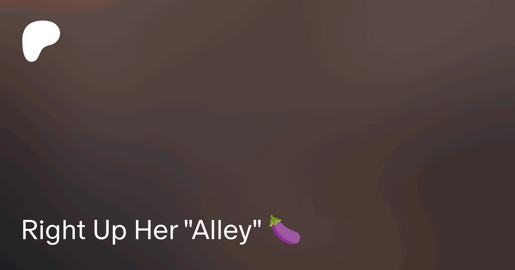 Right Up Her Alley 🍆 | Patreon