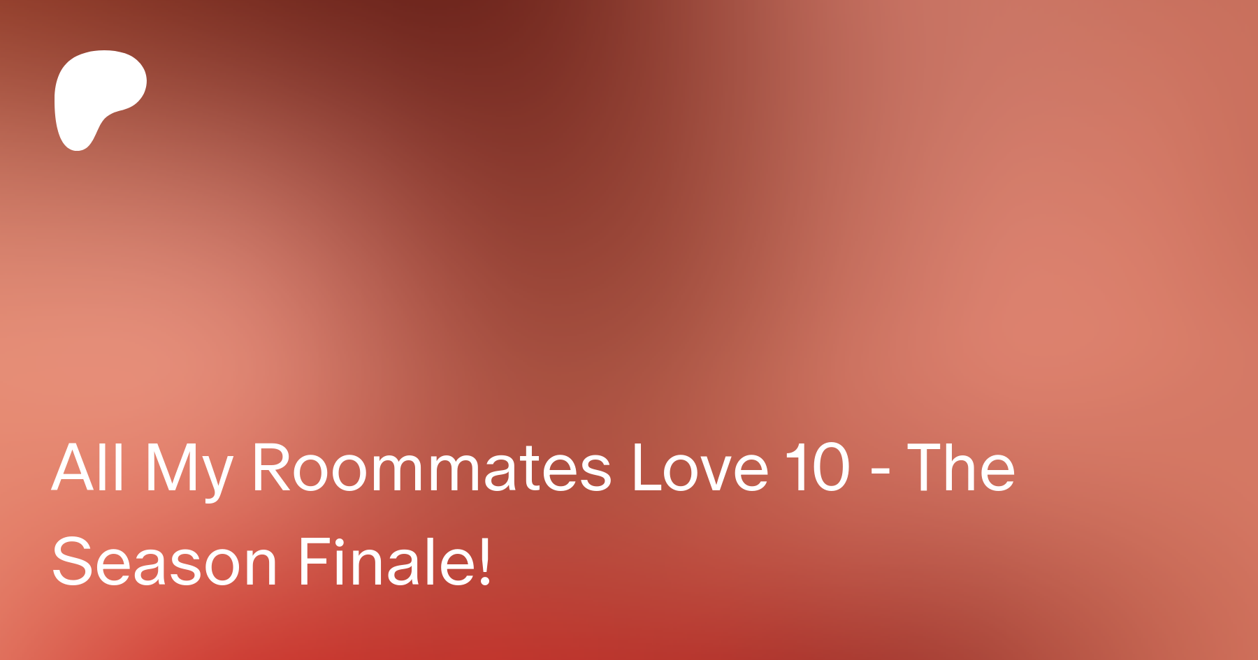 All My Roommates Love 10 - The Season Finale! | Patreon